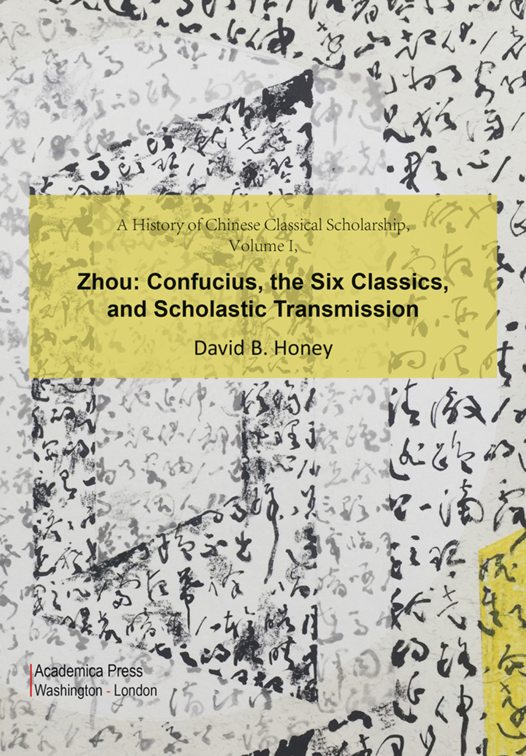 A History of Chinese Classical Scholarship, Volume I, Zhou Confucius, The Six Classics, And Scholastic Transmission