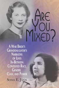 Cover image: Are You Mixed?: A War Brideâ€™s Granddaughterâ€™s Narrative of Lives In-Between Contested Race, Gender, Class, and, Power 9781681233871