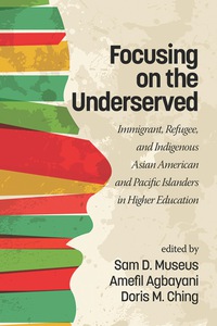 Cover image: Focusing on the Underserved: Immigrant, Refugee, and Indigenous Asian American and Pacific Islanders in Higher Education 9781681236162