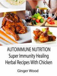 صورة الغلاف: Autoimmune Nutrition: Super Immunity Healing Herbal Recipes With Chicken