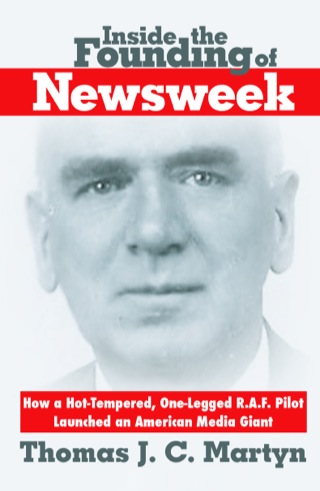 Cover image: Inside The Founding Of Newsweek: How a Hot-Tempered, One-Legged R.A.F. Pilot Launched an American Media Giant
