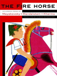 Cover image: The Fire Horse: Children's Poems by Vladimir Mayakovsky, Osip Mandelstam and Daniil Kharms 9781681370927