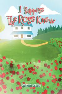 Cover image: I Suppose the Rose Knew 9781681399737