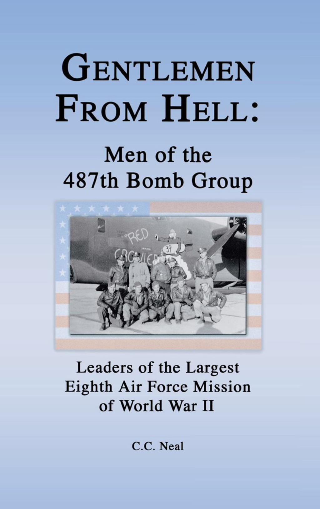 Gentlemen from Hell: Men of the 487th Bomb Group Leaders of the Largest Eighth Air Force Mission of World War II
