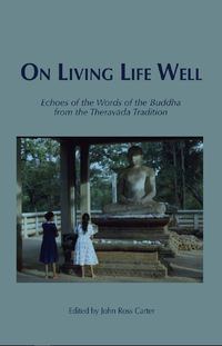 Cover image: On Living Life Well: Echoes of the Words of the Buddha from the Theravada Tradition 1st edition 9781928706892