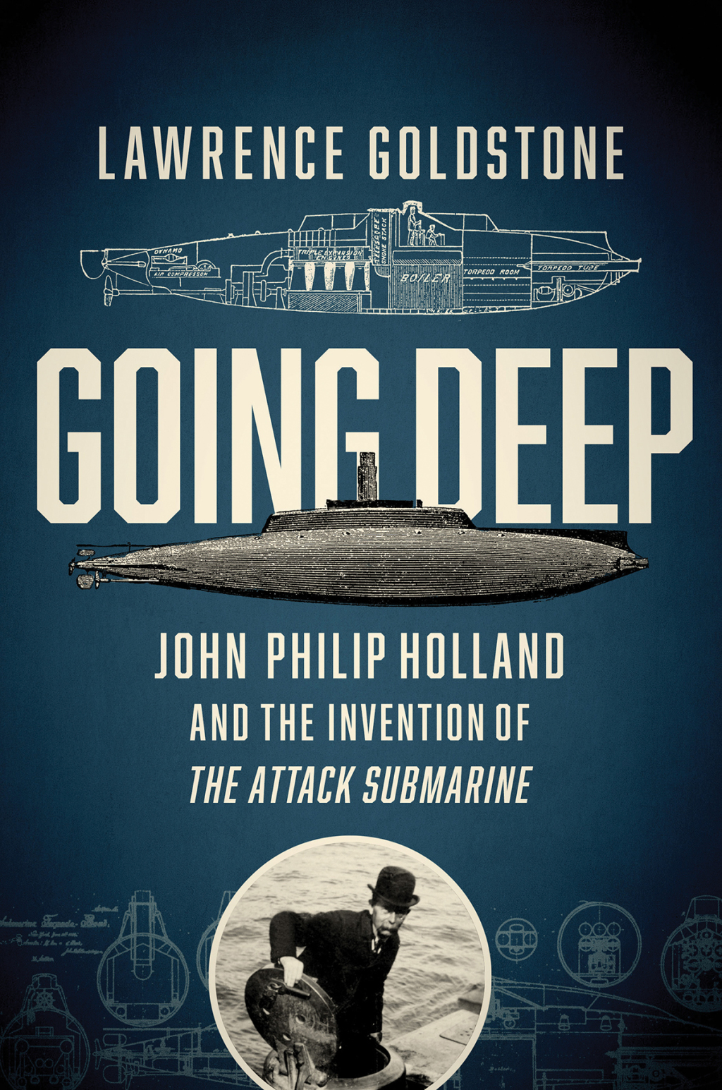 Going Deep John Philip Holland and the Invention of the Attack Submarine
