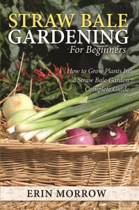 Cover image: Straw Bale Gardening For Beginners: How to Grow Plants In a Straw Bale Garden Complete Guide