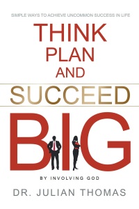 Cover image: Think, Plan, and Succeed B.I.G. (By Involving God): Simple Ways to Achieve Uncommon Success in Life 9781681974927