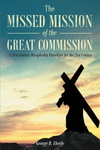 Cover image: The Missed Mission of The Great Commission A First Century Discipleship Paradigm for the 21st Century 9781681978642