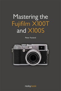 Cover image: Mastering the Fujifilm X100T and X100S 1st edition 9781937538804