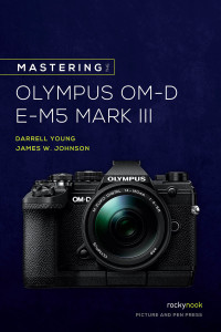 صورة الغلاف: Mastering the Olympus OM-D E-M5 Mark III 9781681986319