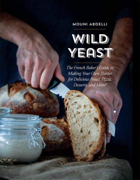 Wild Yeast: The French Baker's Guide to Making Your Own Starter for Delicious Bread, Pizza, Desserts, and More! - FULL INSTANT DOWNLOAD | PDF DOCX EPUB