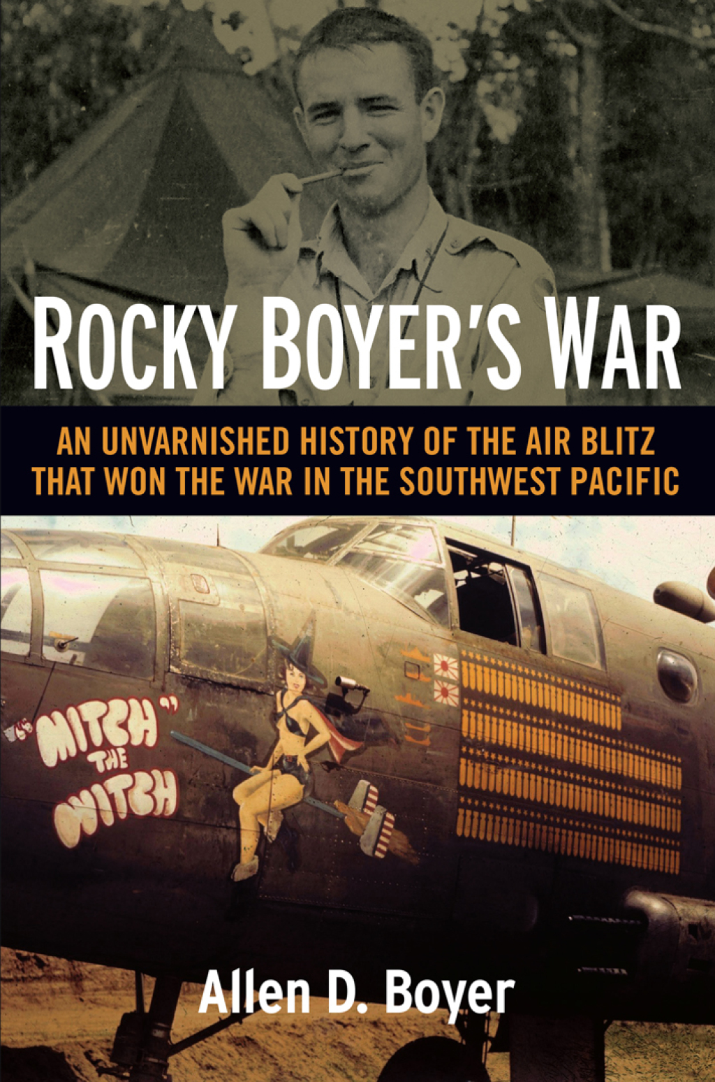 Rocky Boyer’s War An Unvarnished History of the Air Blitz that Won the War in the Southwest Pacific
