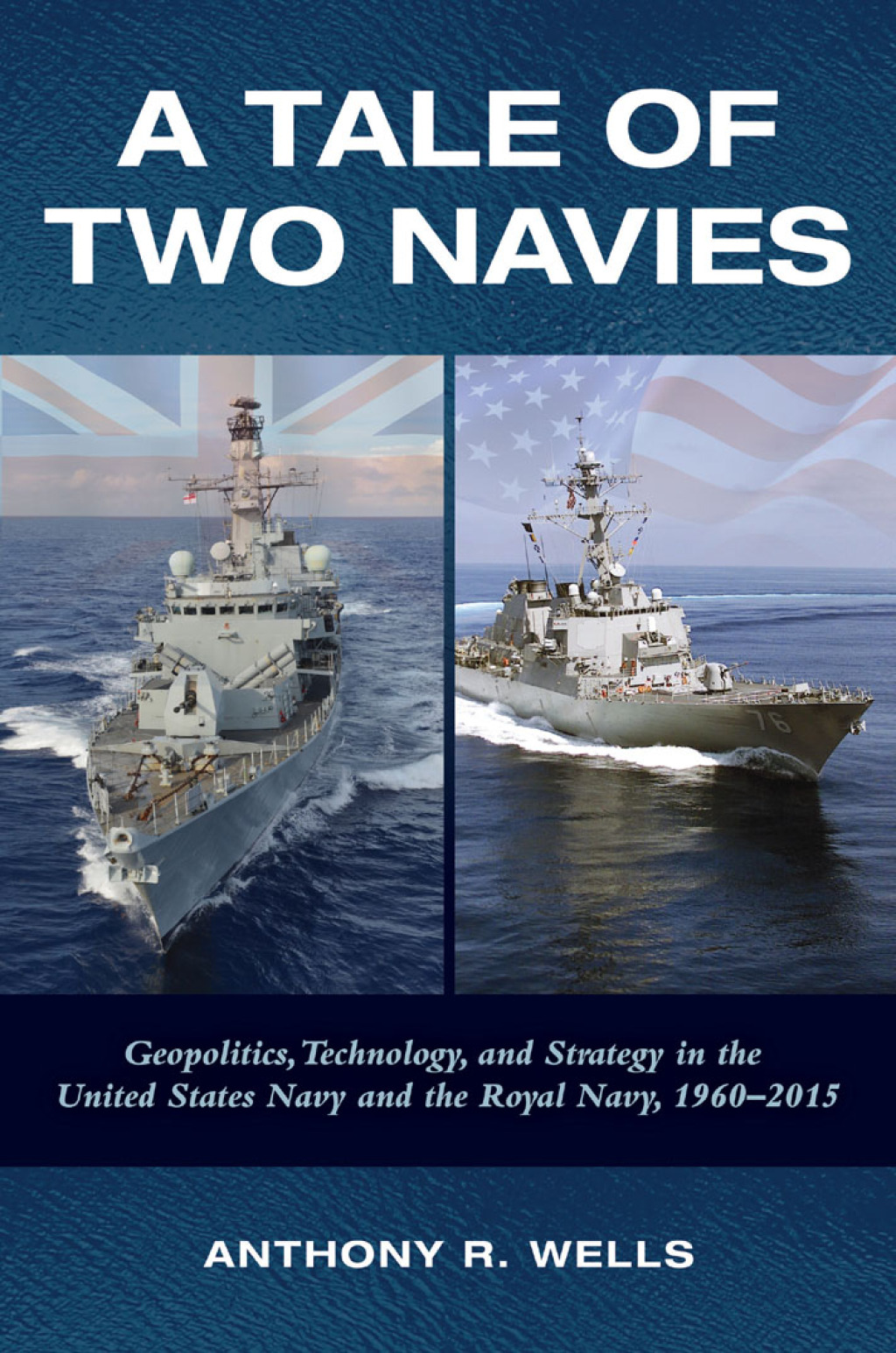 A Tale of Two Navies Geopolitics, Technology, and Strategy in the United States Navy and the Royal Navy, 1960-2015