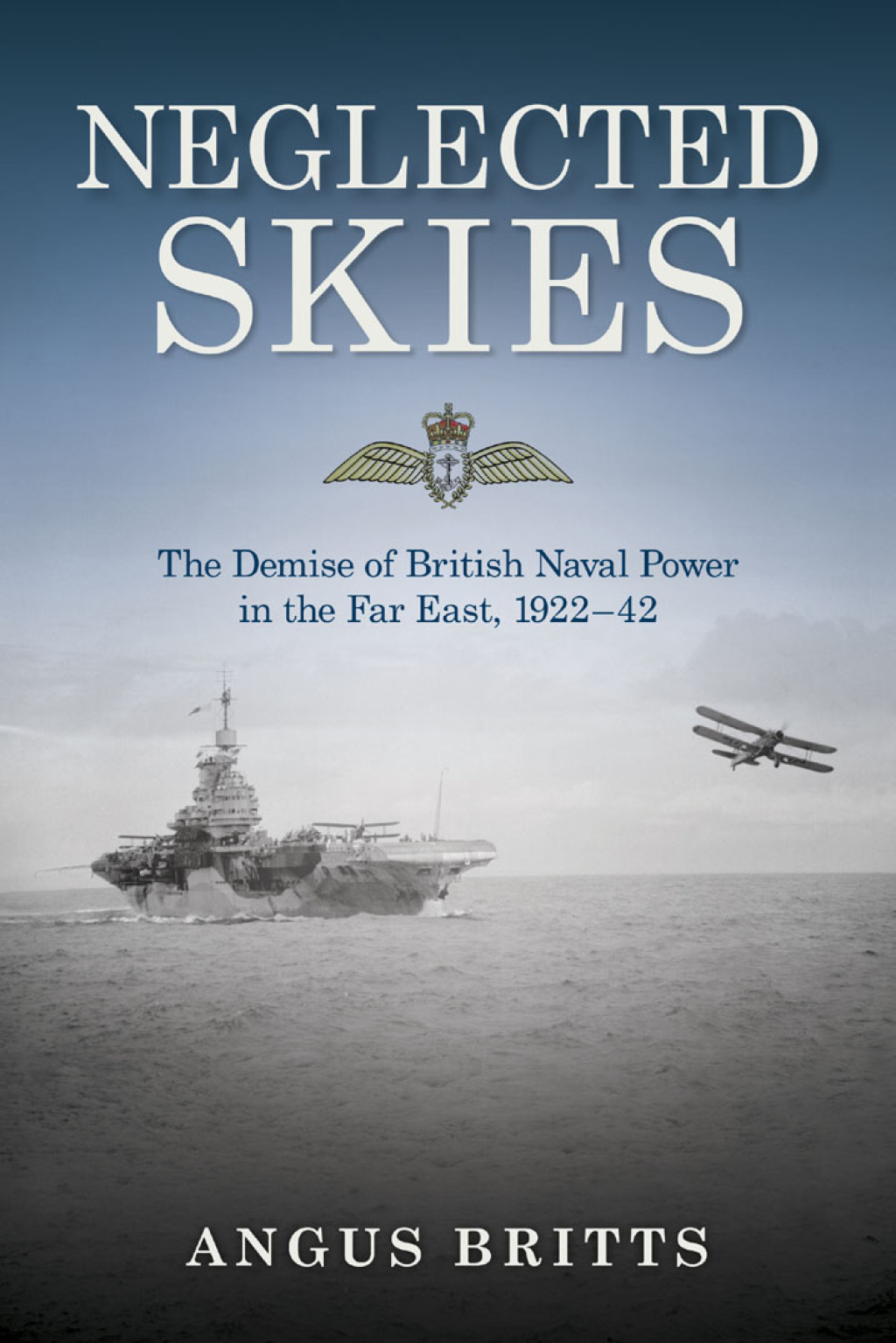 Neglected Skies The Demise of British Naval Power in the Far East, 1922–42