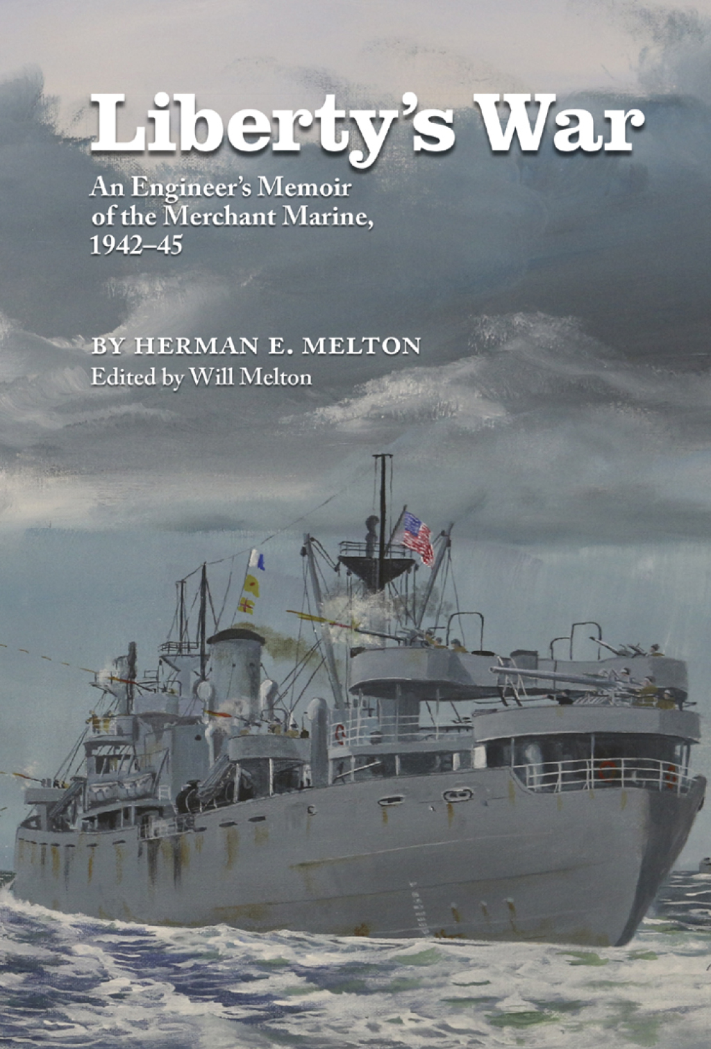Liberty’s War An Engineer’s Memoir of the Merchant Marine, 1942-1945