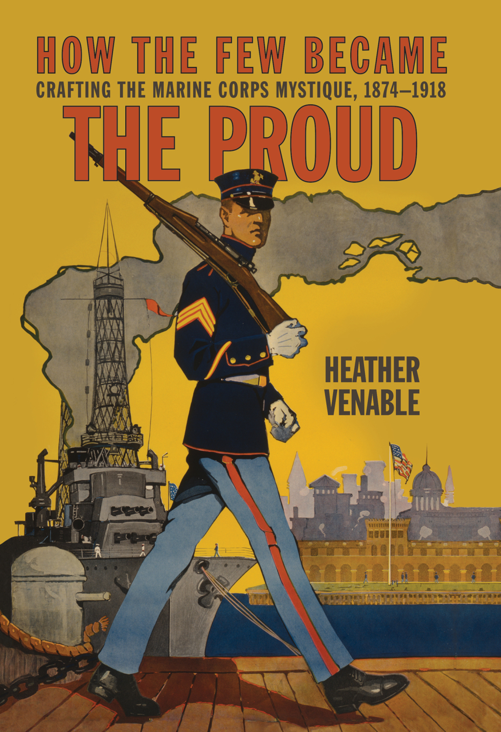 How the Few Became the Proud Crafting the Marine Corps Mystique, 1874-1918