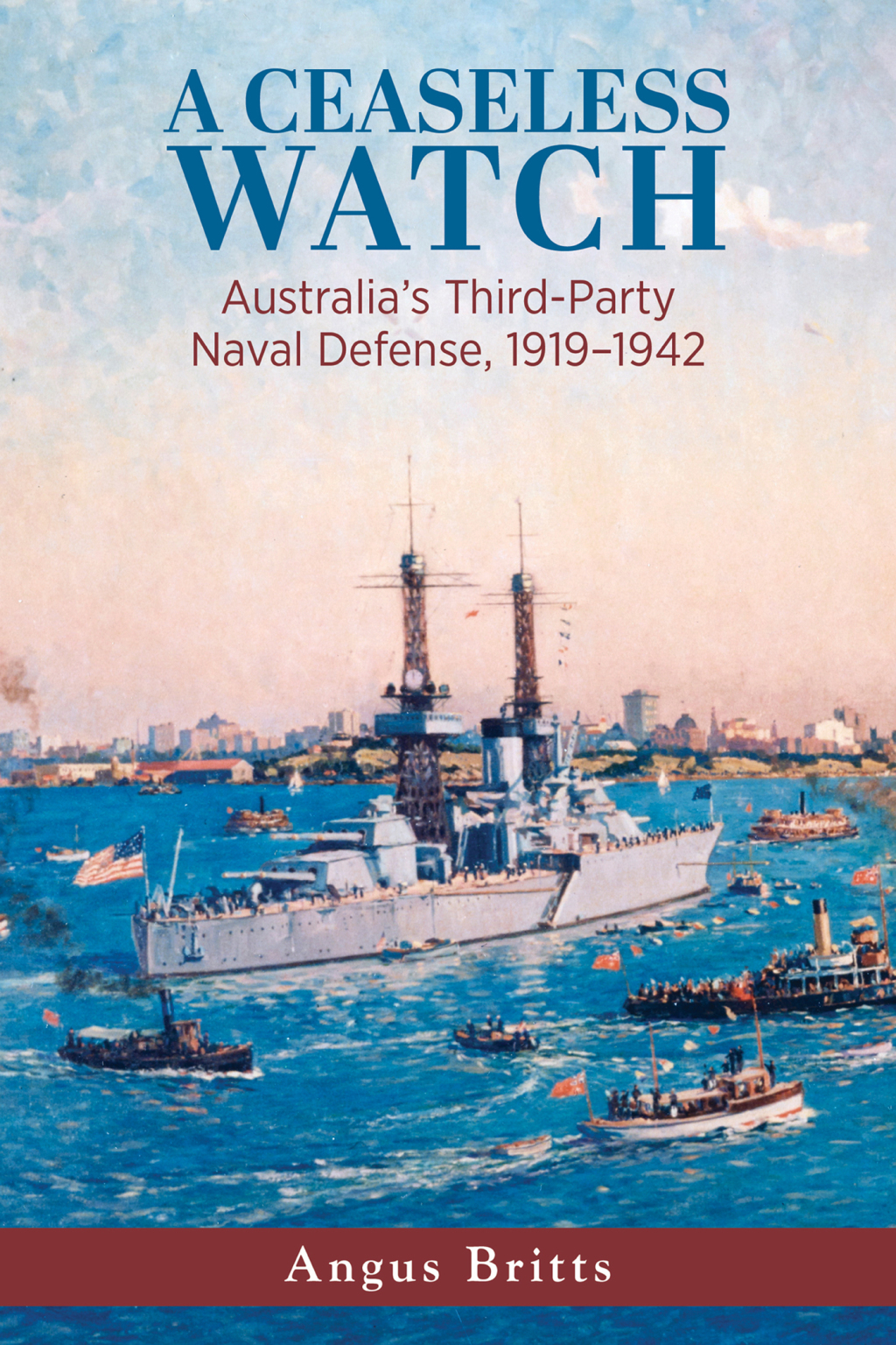 A Ceaseless Watch Australia’s Third-Party Naval Defense, 1919-1942