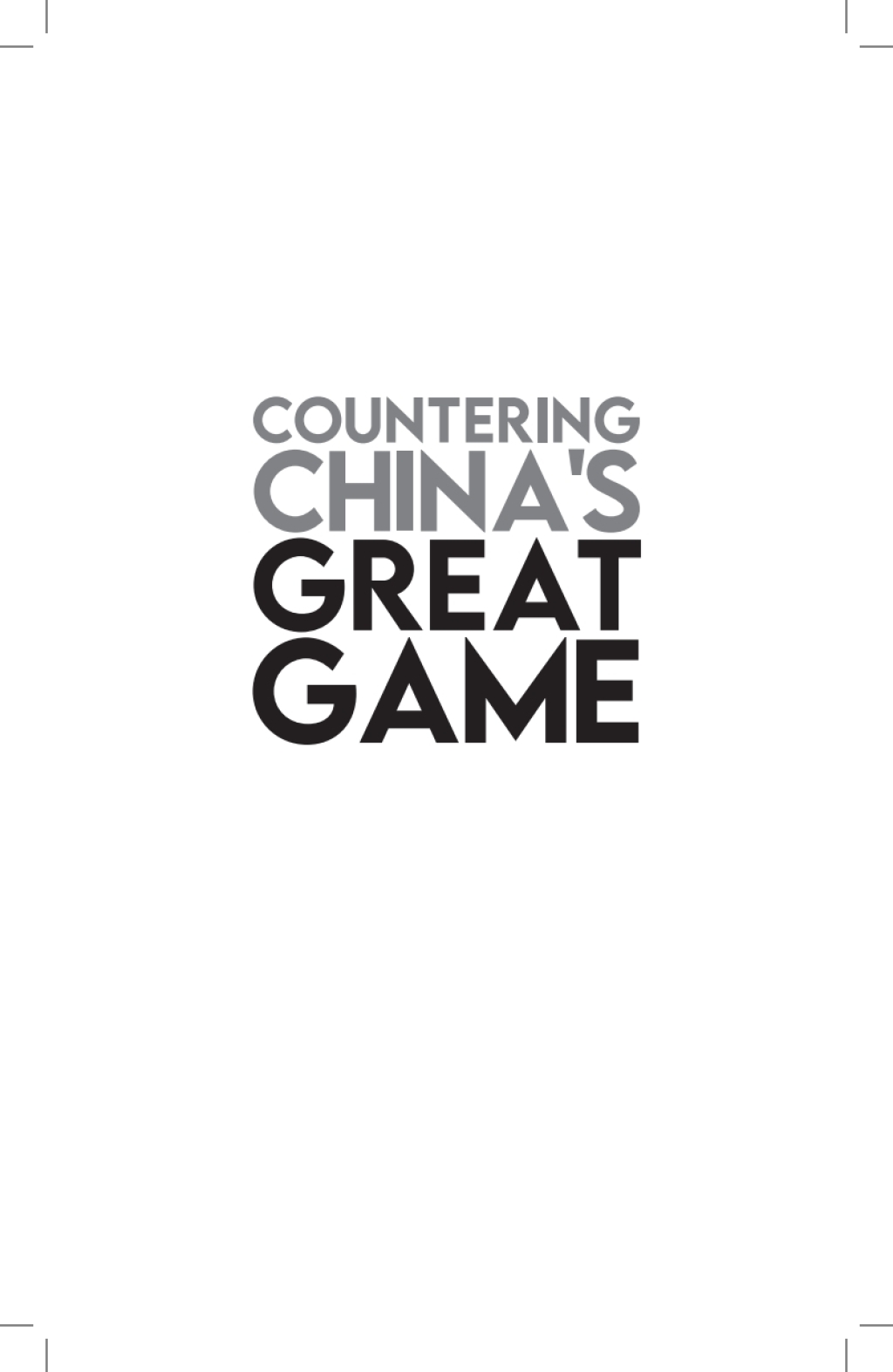 Countering China’s Great Game A Strategy for American Dominance 1st Edition