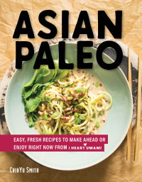 Imagen de portada: Asian Paleo: Easy, Fresh Recipes to Make Ahead or Enjoy Right Now from I Heart Umami 9781682682616