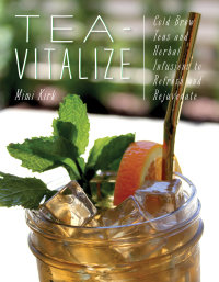 Cover image: Tea-Vitalize: Cold-Brew Teas and Herbal Infusions to Refresh and Rejuvenate 9781682682838