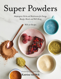 Cover image: Super Powders: Adaptogenic Herbs and Mushrooms for Energy, Beauty, Mood, and Well-Being 9781682683132