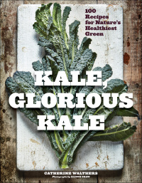 Cover image: Kale, Glorious Kale: 100 Recipes for Nature's Healthiest Green (New format and design) 2nd edition 9781682682166