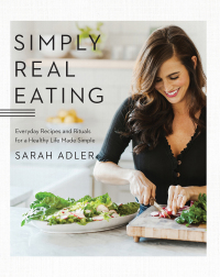 Cover image: Simply Real Eating: Everyday Recipes and Rituals for a Healthy Life Made Simple 9781682684115
