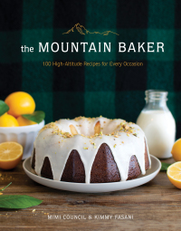 Cover image: The Mountain Baker: 100 High-Altitude Recipes for Every Occasion 9781682684153
