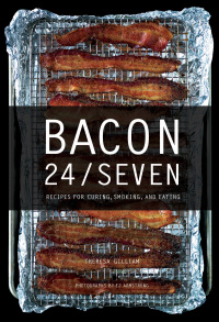 Immagine di copertina: Bacon 24/7: Recipes for Curing, Smoking, and Eating (Expanded Edition) 2nd edition 9781682682470