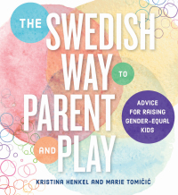 Omslagafbeelding: The Swedish Way to Parent and Play: Advice for Raising Gender-Equal Kids 9781682684306