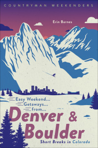 Omslagafbeelding: Easy Weekend Getaways from Denver and Boulder: Short Breaks in Colorado (Easy Weekend Getaways) 9781682684467