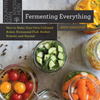 表紙画像: Fermenting Everything: How to Make Your Own Cultured Butter, Fermented Fish, Perfect Kimchi, and Beyond 9781682684696