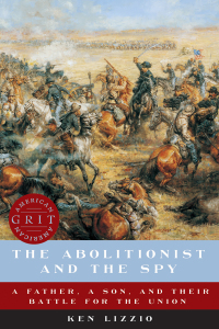 Cover image: The Abolitionist and the Spy: A Father, a Son, and Their Battle for the Union 9781682684719
