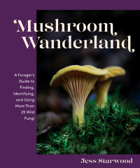 Omslagafbeelding: Mushroom Wanderland: A Forager's Guide to Finding, Identifying, and Using More Than 25 Wild Fungi 9781682686348