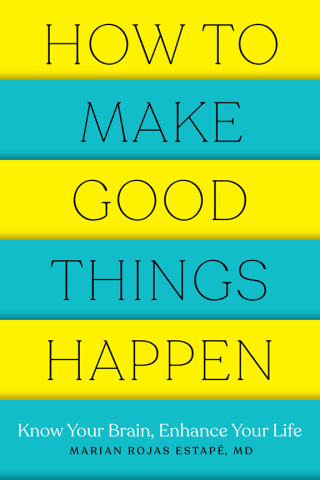 Imagen de portada: How to Make Good Things Happen: Know Your Brain, Enhance Your Life 9781682686478