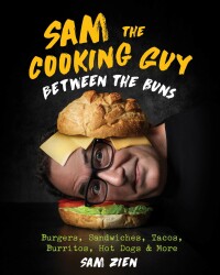 Imagen de portada: Sam the Cooking Guy: Between the Buns: Burgers, Sandwiches, Tacos, Burritos, Hot Dogs & More 9781682686881