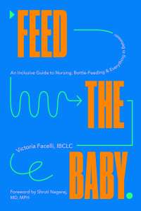 Titelbild: Feed the Baby: An Inclusive Guide to Nursing, Bottle-Feeding, and Everything In Between 9781682686928