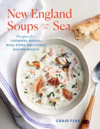 表紙画像: New England Soups from the Sea: Recipes for Chowders, Bisques, Boils, Stews, and Classic Seafood Medleys 9781682687130