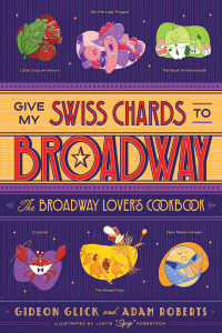 Cover image: Give My Swiss Chards to Broadway: The Broadway Lover's Cookbook 9781682687185