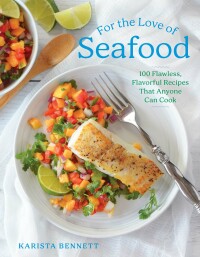 Cover image: For the Love of Seafood: 100 Flawless, Flavorful Recipes That Anyone Can Cook 9781682687314