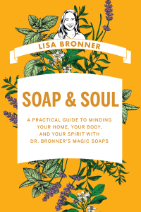 Cover image: Soap & Soul: A Practical Guide to Minding Your Home, Your Body, and Your Spirit with Dr. Bronner's Magic Soaps 1st edition 9781682687826