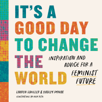 Imagen de portada: It's a Good Day to Change the World: Inspiration and Advice for a Feminist Future 9781682687888