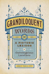 Omslagafbeelding: Grandiloquent Words: A Pictoric Lexicon of Ostrobogulous Locutions 1st edition 9781682687994