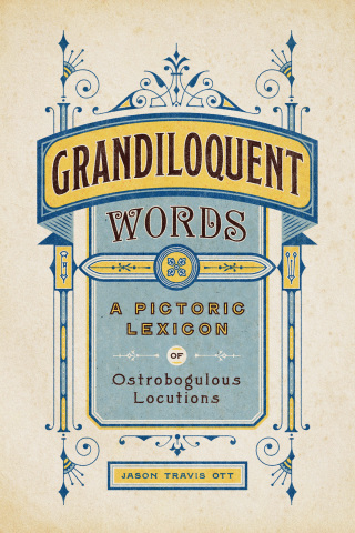 Cover image: Grandiloquent Words: A Pictoric Lexicon of Ostrobogulous Locutions 1st edition 9781682687994