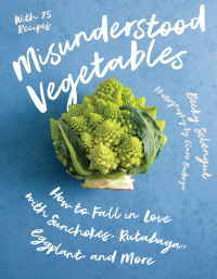 Omslagafbeelding: Misunderstood Vegetables: How to Fall in Love with Sunchokes, Rutabaga, Eggplant and More 1st edition 9781682688038