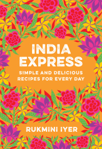 表紙画像: India Express: Simple and Delicious Recipes for Every Day 1st edition 9781682688342