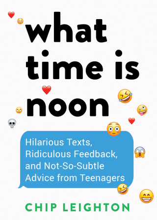 Cover image: What Time is Noon?: Hilarious Texts, Ridiculous Feedback, and Not-So-Subtle Advice from Teenagers 1st edition 9781682689240