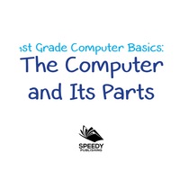 صورة الغلاف: 1st Grade Computer Basics : The Computer and Its Parts 9781682800171