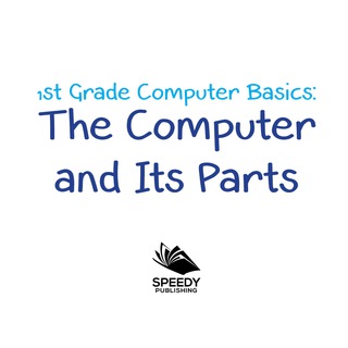 表紙画像: 1st Grade Computer Basics : The Computer and Its Parts 9781682800171